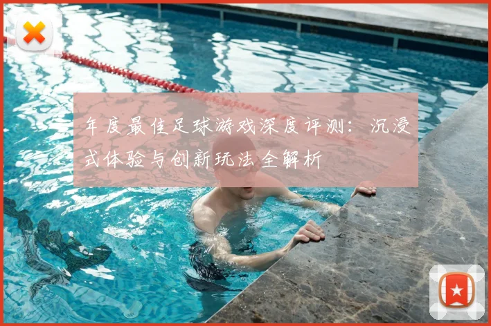 年度最佳足球游戏深度评测:沉浸式体验与创新玩法全解析